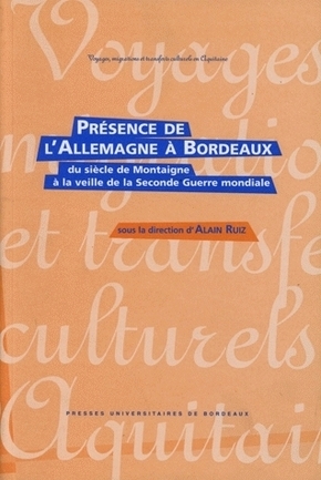 Présence de l'allemagne à bordeaux du siècle de montaigne à la veille de la seconde guerre mondiale - hommage au goethe-institut de bordeaux, à l'occasion de son 25e anniversaire