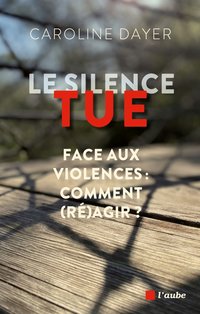 Le silence tue - face aux violences : comment (ré)agir ?